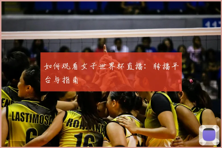 如何观看女子世界杯直播：转播平台与指南